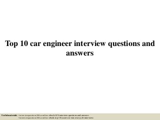 Top 10 car engineer interview questions and
answers
Useful materials: • interviewquestions360.com/free-ebook-145-interview-questions-and-answers
• interviewquestions360.com/free-ebook-top-18-secrets-to-win-every-job-interviews
 
