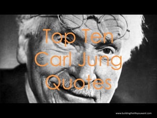 Top Ten
Carl Jung
Quotes
www.buildingthelifeyouwant.com
 