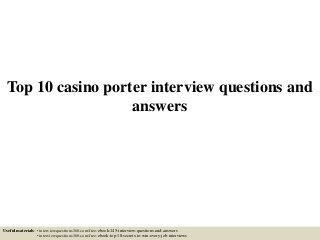 Top 10 casino porter interview questions and
answers
Useful materials: • interviewquestions360.com/free-ebook-145-interview-questions-and-answers
• interviewquestions360.com/free-ebook-top-18-secrets-to-win-every-job-interviews
 