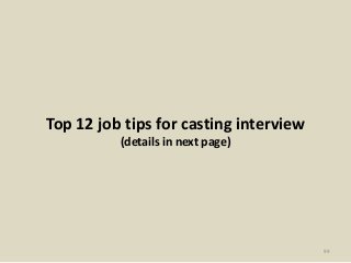 Top 12 job tips for casting interview
(details in next page)
99
 
