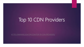 Top 10 CDN Providers
HTTPS://WWW.BELUGACDN.COM/TOP-10-CDN-PROVIDERS/
 