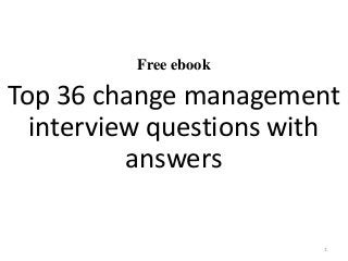 Free ebook
Top 36 change management
interview questions with
answers
1
 