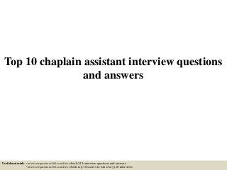 Top 10 chaplain assistant interview questions
and answers
Useful materials: • interviewquestions360.com/free-ebook-145-interview-questions-and-answers
• interviewquestions360.com/free-ebook-top-18-secrets-to-win-every-job-interviews
 