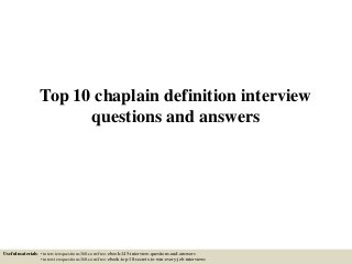 Top 10 chaplain definition interview
questions and answers
Useful materials: • interviewquestions360.com/free-ebook-145-interview-questions-and-answers
• interviewquestions360.com/free-ebook-top-18-secrets-to-win-every-job-interviews
 