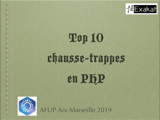 Top 10  
chausse-trappes  
en PHP
AFUP Aix-Marseille 2019
 