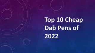 Top 10 Cheap
Dab Pens of
2022
 