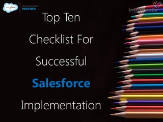 Top Ten
Checklist For
Successful
Salesforce
Implementation
 