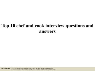 Top 10 chef and cook interview questions and
answers
Useful materials: • interviewquestions360.com/free-ebook-145-interview-questions-and-answers
• interviewquestions360.com/free-ebook-top-18-secrets-to-win-every-job-interviews
 