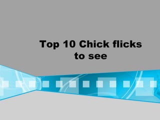 Top 10 Chick flicksto see  