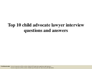 Top 10 child advocate lawyer interview
questions and answers
Useful materials: • interviewquestions360.com/free-ebook-145-interview-questions-and-answers
• interviewquestions360.com/free-ebook-top-18-secrets-to-win-every-job-interviews
 