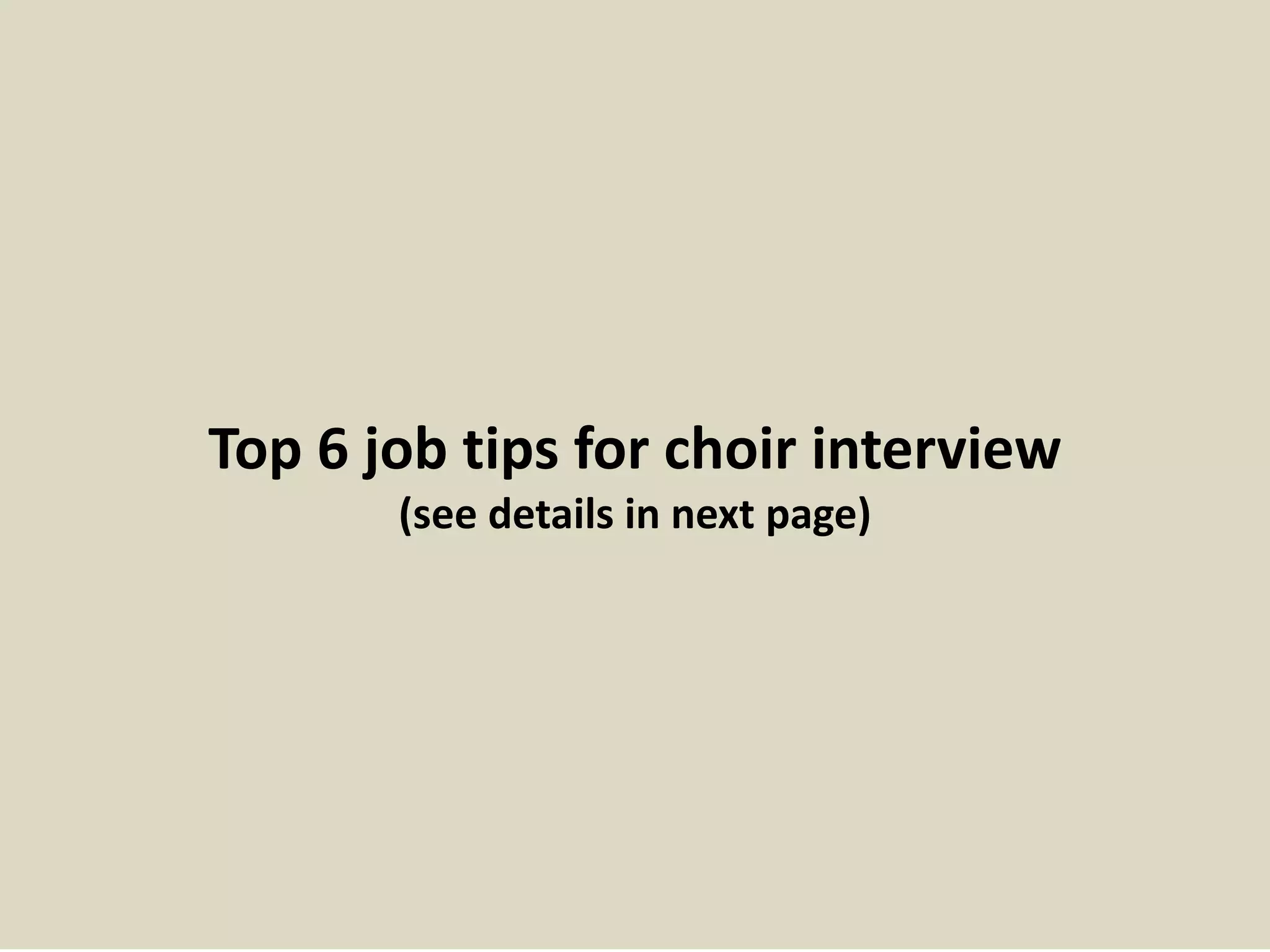 Top 6 job tips for choir interview 
(see details in next page) 
 