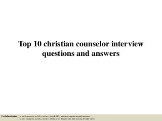 Top 10 christian counselor interview
questions and answers
Useful materials: • interviewquestions360.com/free-ebook-145-interview-questions-and-answers
• interviewquestions360.com/free-ebook-top-18-secrets-to-win-every-job-interviews
 