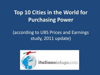 Top 10 Cities in the World for Purchasing Power(according to UBS Prices and Earnings study, 2011 update) 