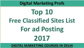 Top 10
Free Classified Sites List
For ad Posting
2017
Digital Marketing Profs
DIGITAL MARKETING COURSES IN DELHI
 