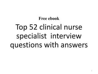 Free ebook
Top 52 clinical nurse
specialist interview
questions with answers
1
 