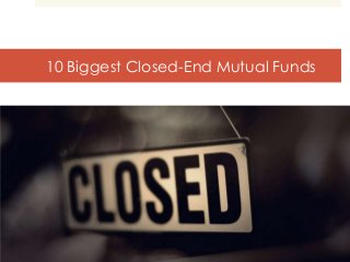 10 Biggest Closed-End Mutual Funds
 