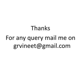 Thanks
For any query mail me on
   grvineet@gmail.com
 