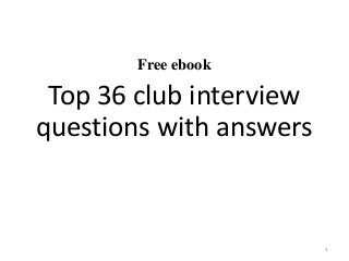 Free ebook
Top 36 club interview
questions with answers
1
 