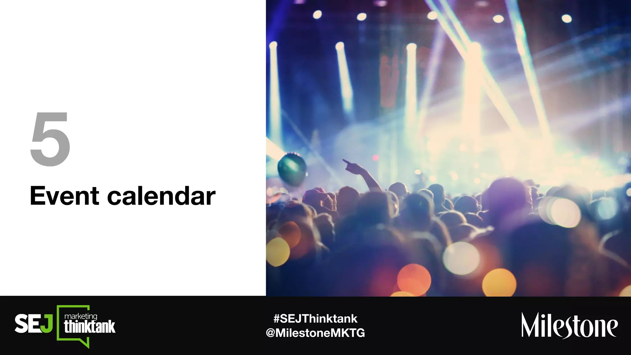 #SEJThinktank
@MilestoneMKTG
Event calendar
5
 