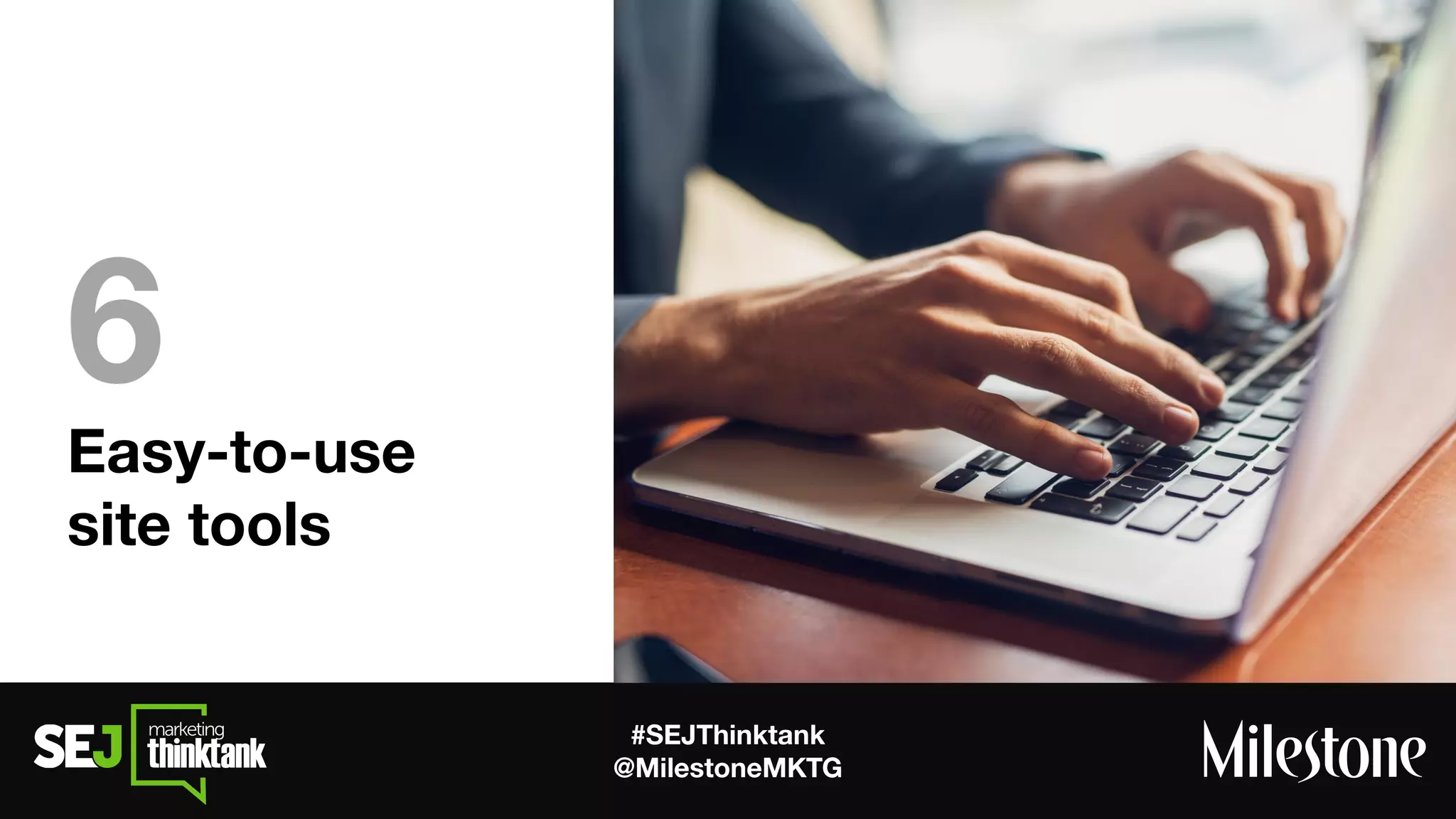 #SEJThinktank
@MilestoneMKTG
Easy-to-use
site tools
6
 