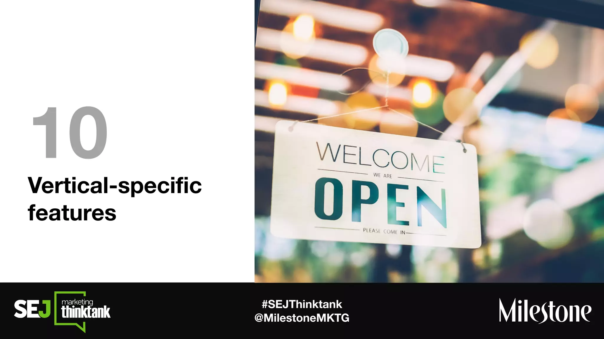 #SEJThinktank
@MilestoneMKTG
Vertical-speciﬁc
features
10
 