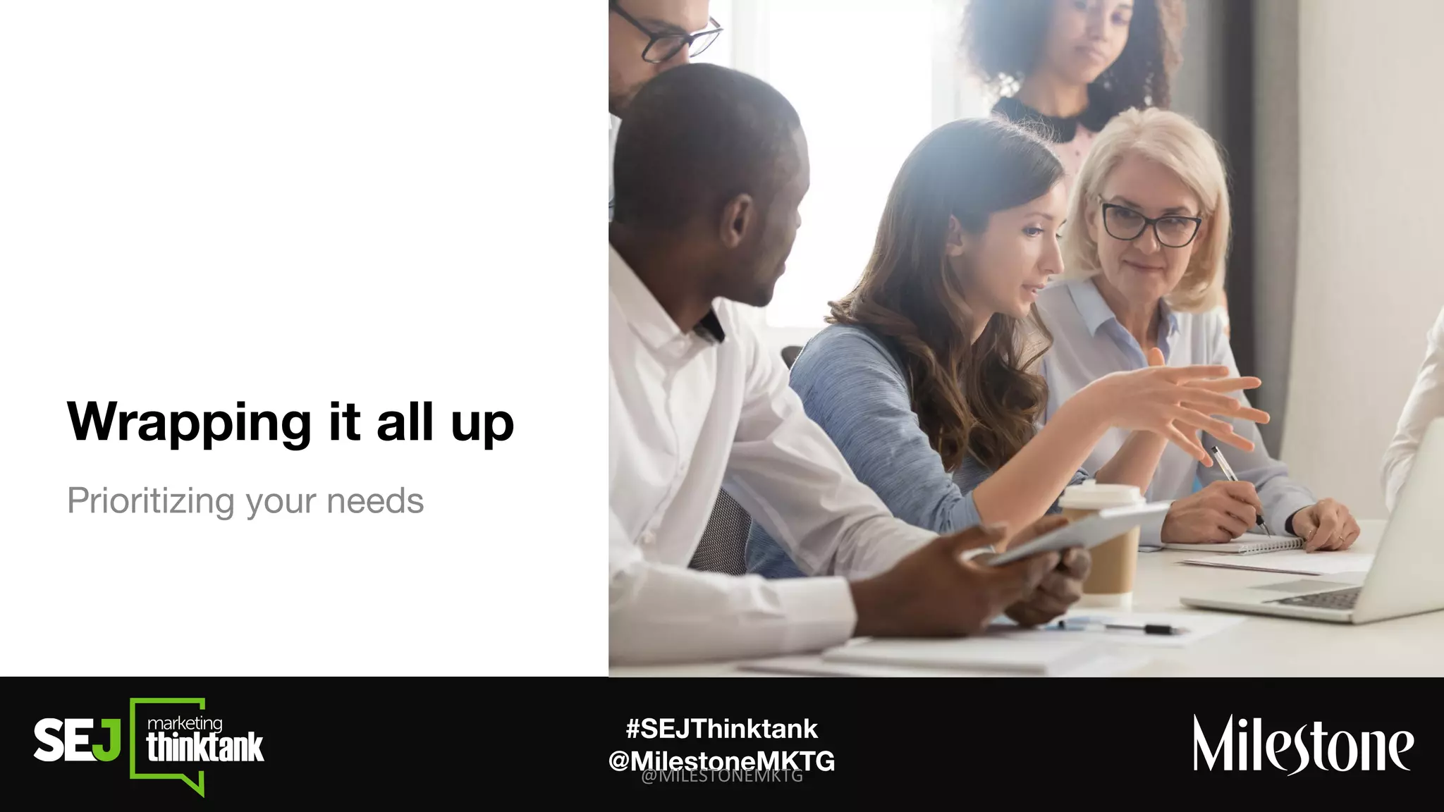 #SEJThinktank
@MilestoneMKTG
Wrapping it all up
Prioritizing your needs
 
