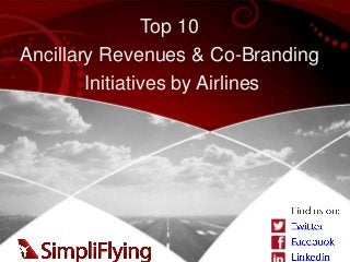 Top 10
Ancillary Revenues & Co-Branding
Initiatives by Airlines
 