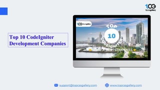 www.topcssgallery.com
support@topcssgallery.com
Top 10 CodeIgniter
Development Companies
 