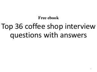 Free ebook
Top 36 coffee shop interview
questions with answers
1
 
