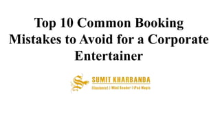 Top 10 Common Booking
Mistakes to Avoid for a Corporate
Entertainer
 