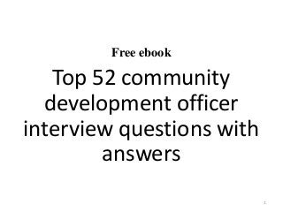 Free ebook
Top 52 community
development officer
interview questions with
answers
1
 