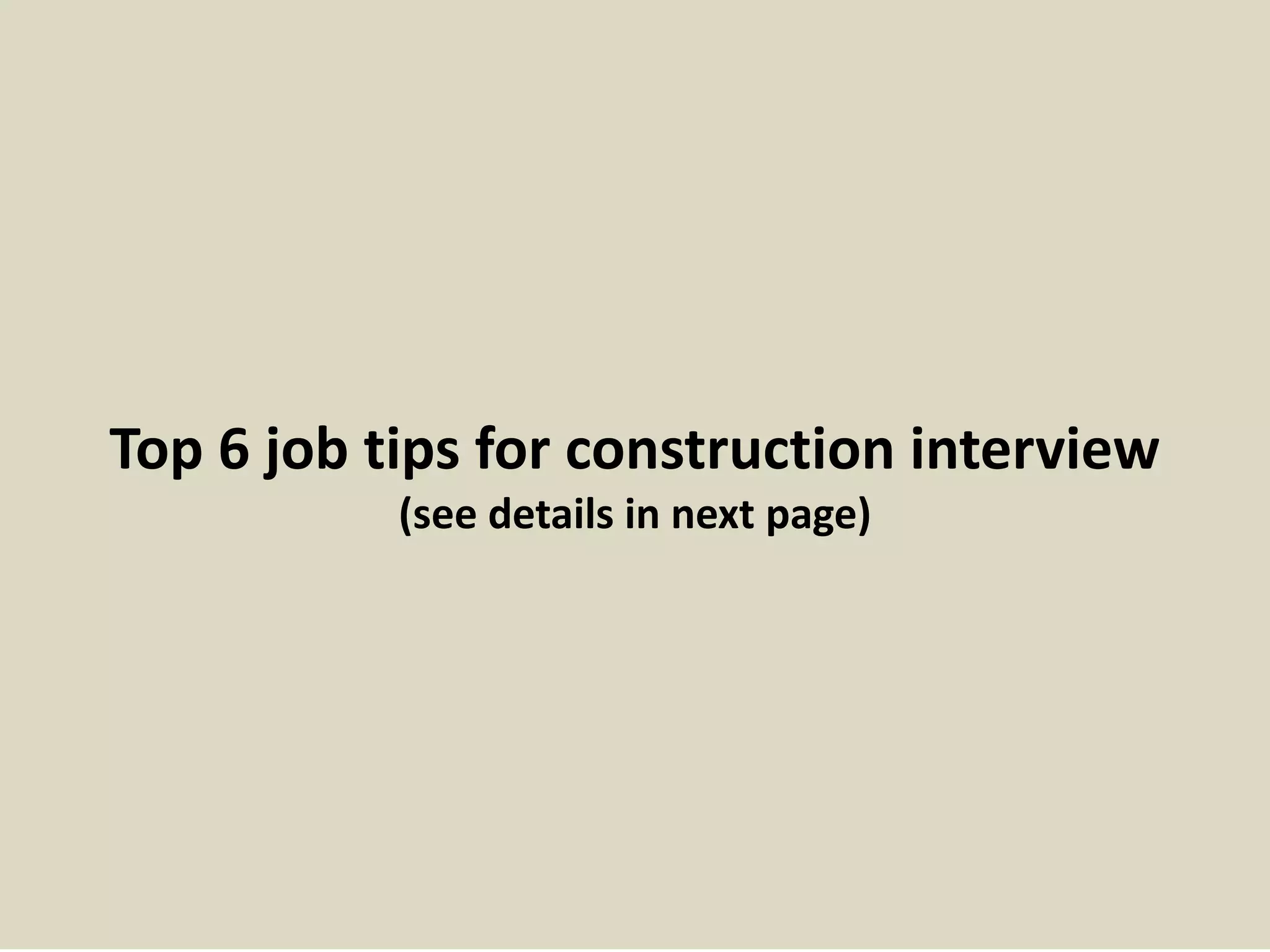 Top 6 job tips for construction interview 
(see details in next page) 
 
