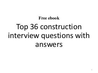Free ebook
Top 36 construction
interview questions with
answers
1
 