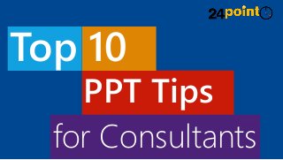 for Consultants
Top 10
PPT Tips
 