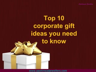 Top 10
corporate gift
ideas you need
to know
www.aashirwadjewellers.com
 