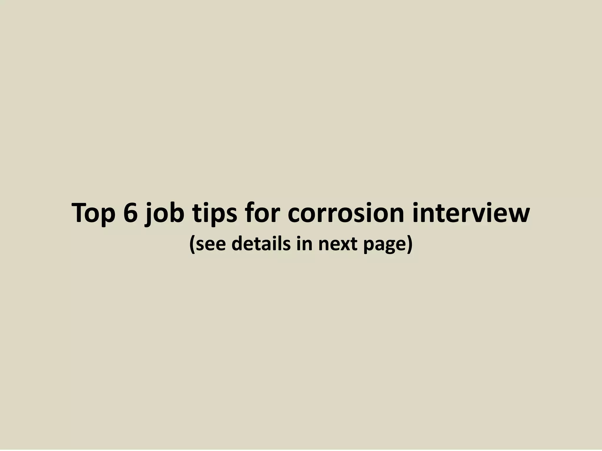 Top 6 job tips for corrosion interview 
(see details in next page) 
 