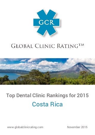 Top Dental Clinic Rankings for 2015
Costa Rica
www.globalclinicrating.com November 2015
 
