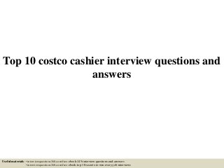 Top 10 costco cashier interview questions and
answers
Useful materials: • interviewquestions360.com/free-ebook-145-interview-questions-and-answers
• interviewquestions360.com/free-ebook-top-18-secrets-to-win-every-job-interviews
 