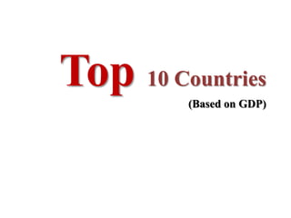 Top 10 Countries
         (Based on GDP)
 