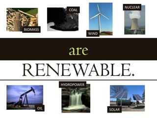 NUCLEARCOALBIOMASSWINDareRENEWABLE.HYDROPOWEROILSOLAR