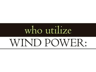 who utilizeWIND POWER: