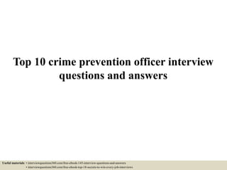 Top 10 crime prevention officer interview
questions and answers
Useful materials: • interviewquestions360.com/free-ebook-145-interview-questions-and-answers
• interviewquestions360.com/free-ebook-top-18-secrets-to-win-every-job-interviews
 