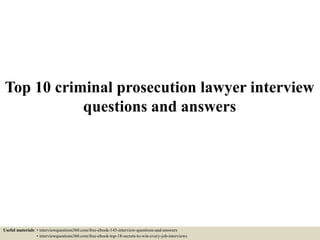 Top 10 criminal prosecution lawyer interview
questions and answers
Useful materials: • interviewquestions360.com/free-ebook-145-interview-questions-and-answers
• interviewquestions360.com/free-ebook-top-18-secrets-to-win-every-job-interviews
 