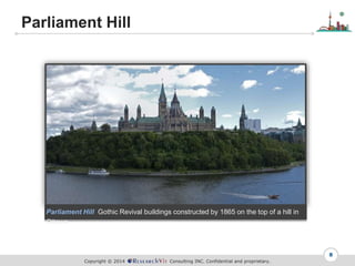 Copyright ? 2014 Consulting INC. Confidential and proprietary.
Parliament Hill
8
Parliament Hill Gothic Revival buildings constructed by 1865 on the top of a hill in
Ottawa
 