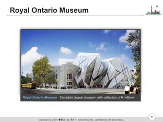 Copyright ? 2014 Consulting INC. Confidential and proprietary.
Royal Ontario Museum
9
Royal Ontario Museum Canada's largest museum with collection of 6 million+
objects
 