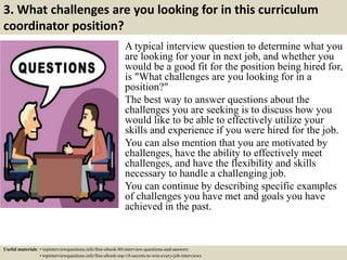 3. What challenges are you looking for in this curriculum
coordinator position?
A typical interview question to determine ...