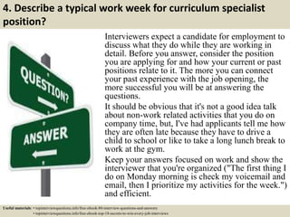 4. Describe a typical work week for curriculum specialist
position?
Interviewers expect a candidate for employment to
disc...