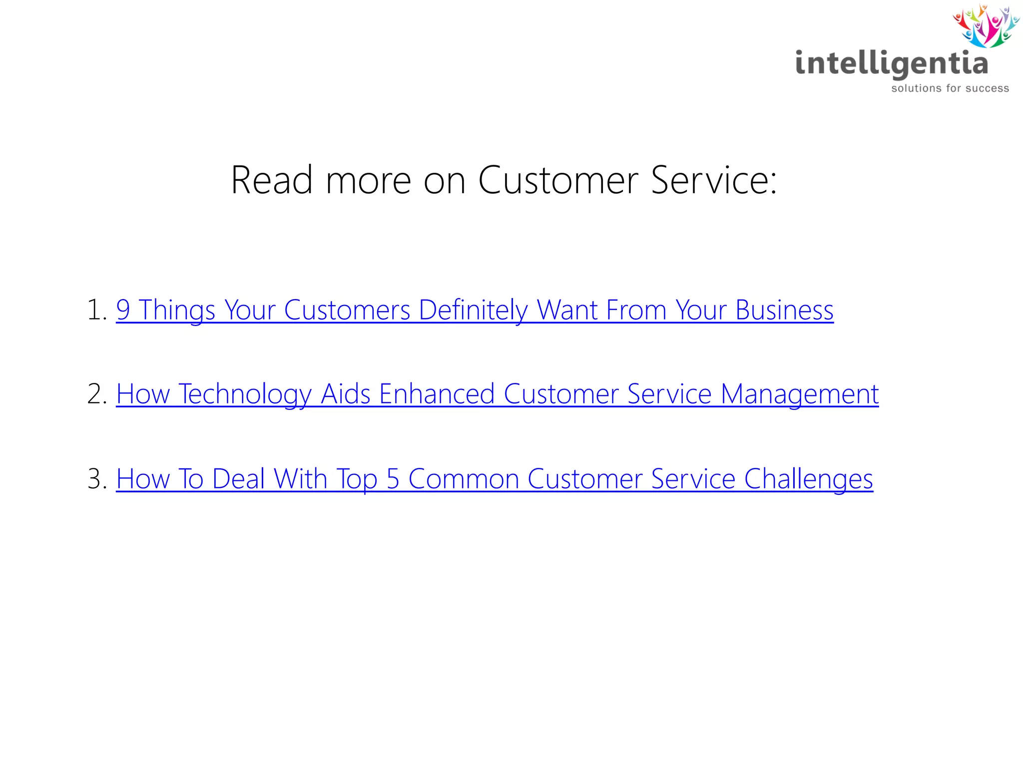 Read more on Customer Service:
1. 9 Things Your Customers Definitely Want From Your Business
2. How Technology Aids Enhanced Customer Service Management
3. How To Deal With Top 5 Common Customer Service Challenges
 