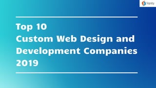 Top 10
Custom Web Design and
Development Companies
2019
 