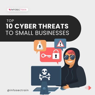 @infosectrain
TOP
10 CYBER THREATS
TO SMALL BUSINESSES
 